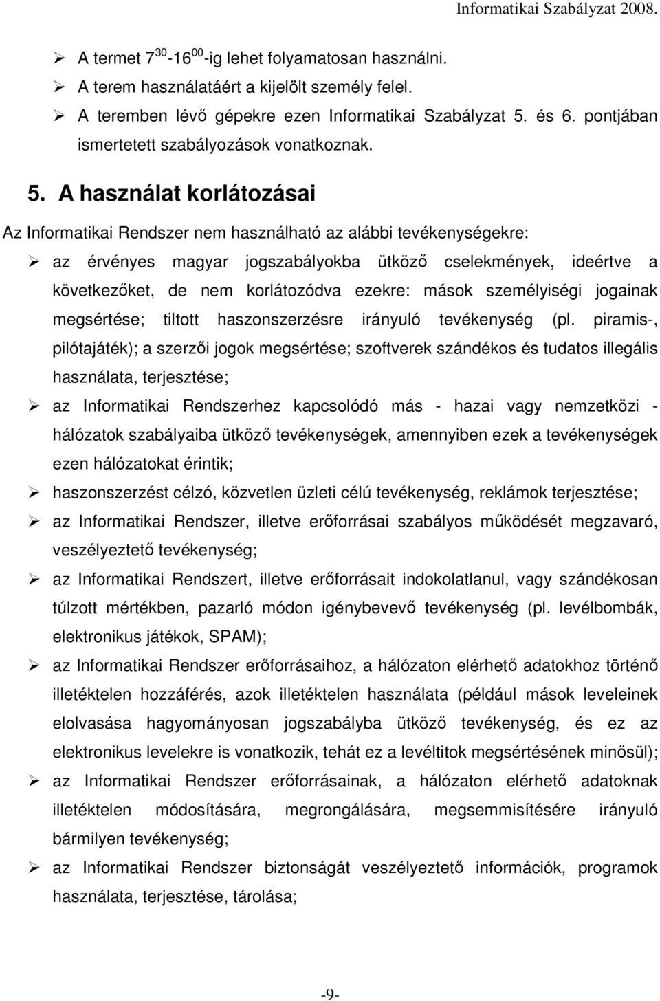 A használat korlátozásai Az Informatikai Rendszer nem használható az alábbi tevékenységekre: az érvényes magyar jogszabályokba ütközı cselekmények, ideértve a következıket, de nem korlátozódva