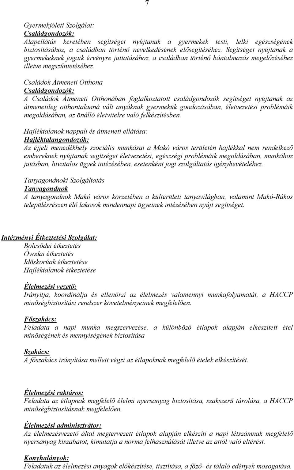 Családok Átmeneti Otthona Családgondozók: A Családok Átmeneti Otthonában foglalkoztatott családgondozók segítséget nyújtanak az átmenetileg otthontalanná vált anyáknak gyermekük gondozásában,