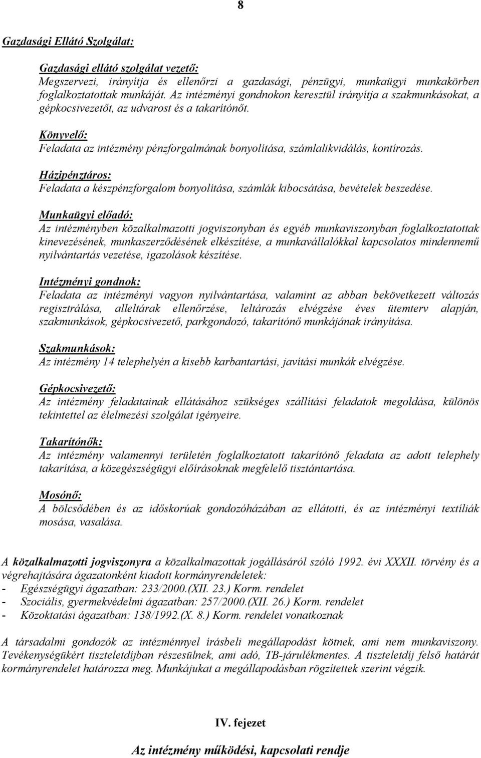 Könyvelő: Feladata az intézmény pénzforgalmának bonyolítása, számlalikvidálás, kontírozás. Házipénztáros: Feladata a készpénzforgalom bonyolítása, számlák kibocsátása, bevételek beszedése.