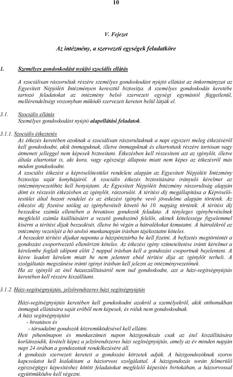 A személyes gondoskodás keretébe tartozó feladatokat az intézmény belső szervezeti egységi egymástól függetlenül, mellérendeltségi viszonyban működő szervezeti kereten belül látják el. 3.1.