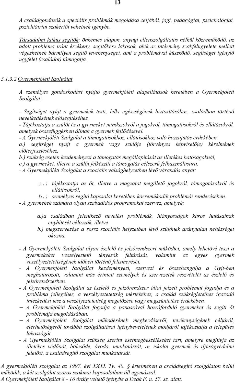 bármilyen segítő tevékenységet, ami a problémával küszködő, segítséget igénylő ügyfelet (családot) támogatja. 3.