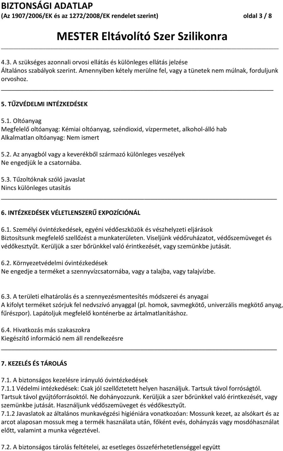 Oltóanyag Megfelelő oltóanyag: Kémiai oltóanyag, széndioxid, vízpermetet, alkohol-álló hab Alkalmatlan oltóanyag: Nem ismert 5.2.