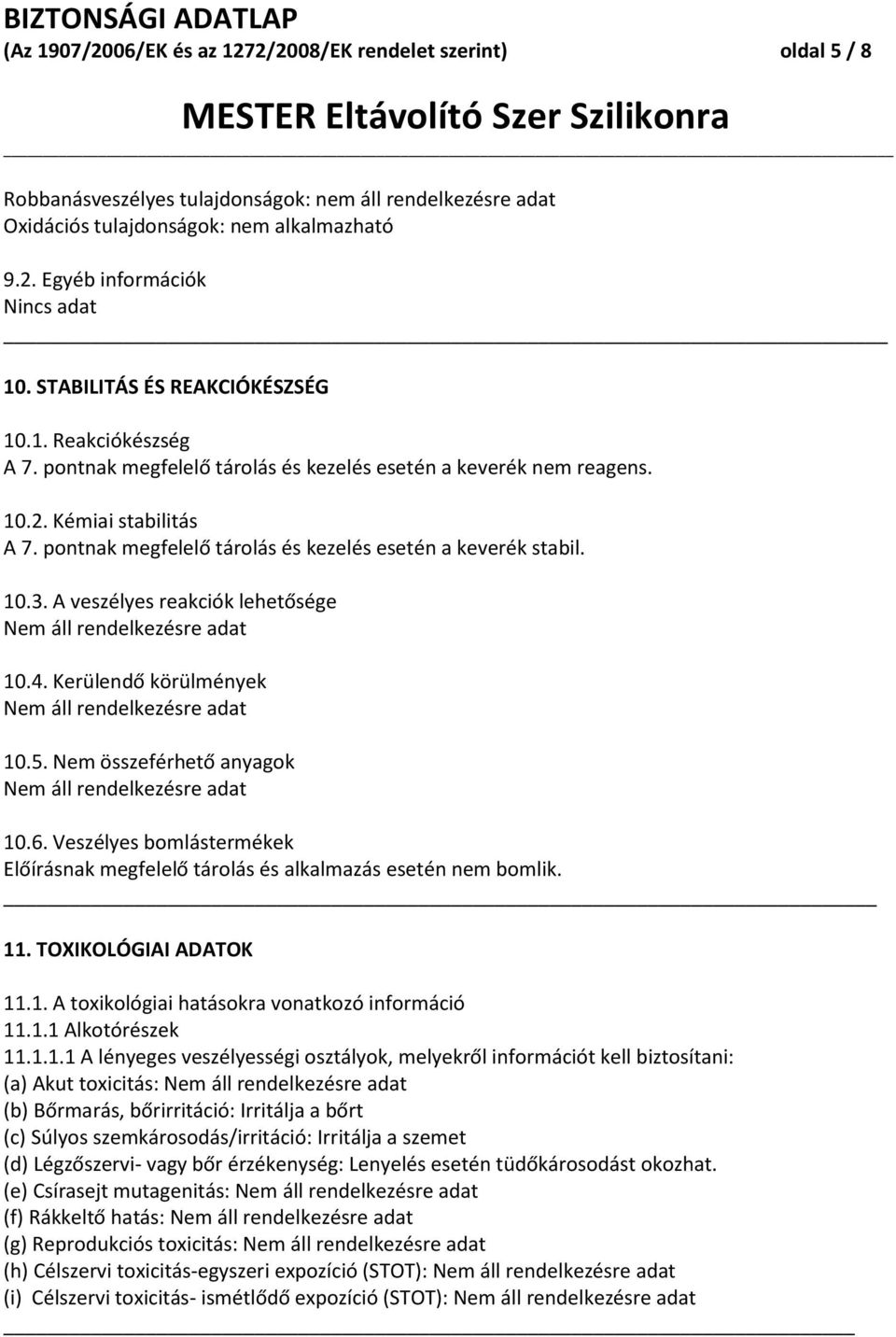 pontnak megfelelő tárolás és kezelés esetén a keverék stabil. 10.3. A veszélyes reakciók lehetősége Nem áll rendelkezésre adat 10.4. Kerülendő körülmények Nem áll rendelkezésre adat 10.5.