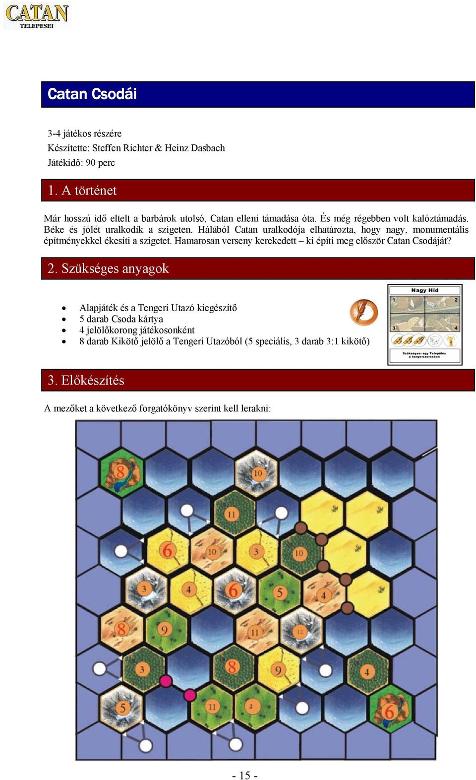 Hálából Catan uralkodója elhatározta, hogy nagy, monumentális építményekkel ékesíti a szigetet. Hamarosan verseny kerekedett ki építi meg először Catan Csodáját? 2.