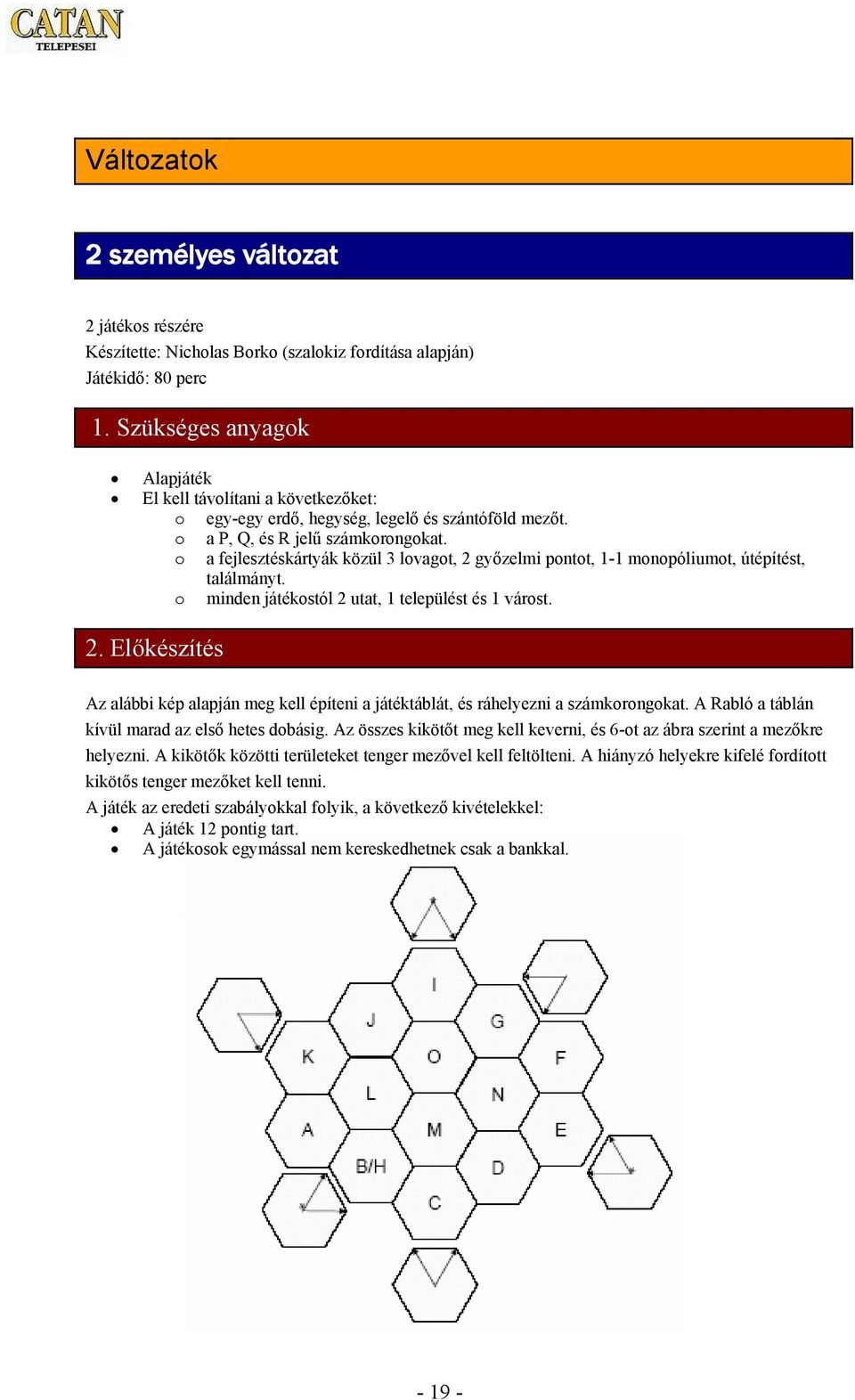 o a fejlesztéskártyák közül 3 lovagot, 2 győzelmi pontot, 1-1 monopóliumot, útépítést, találmányt. o minden játékostól 2 utat, 1 települést és 1 várost. 2. Előkészítés Az alábbi kép alapján meg kell építeni a játéktáblát, és ráhelyezni a számkorongokat.