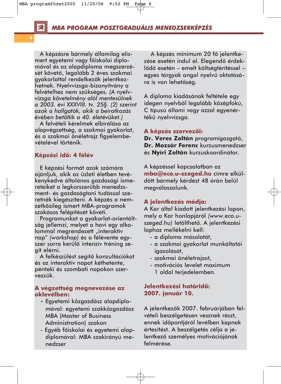 (2) szerint azok a hallgatók, akik a beiratkozás évében betöltik a 40. életévüket.