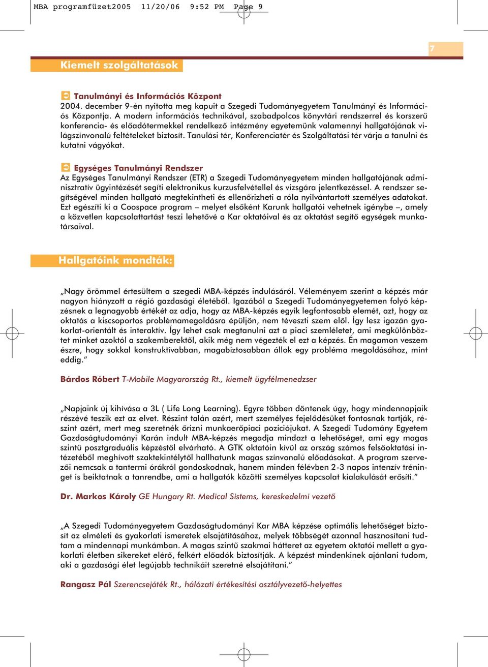 A modern információs technikával, szabadpolcos könyvtári rendszerrel és korszerû konferencia- és elôadótermekkel rendelkezô intézmény egyetemünk valamennyi hallgatójának világszínvonalú feltételeket