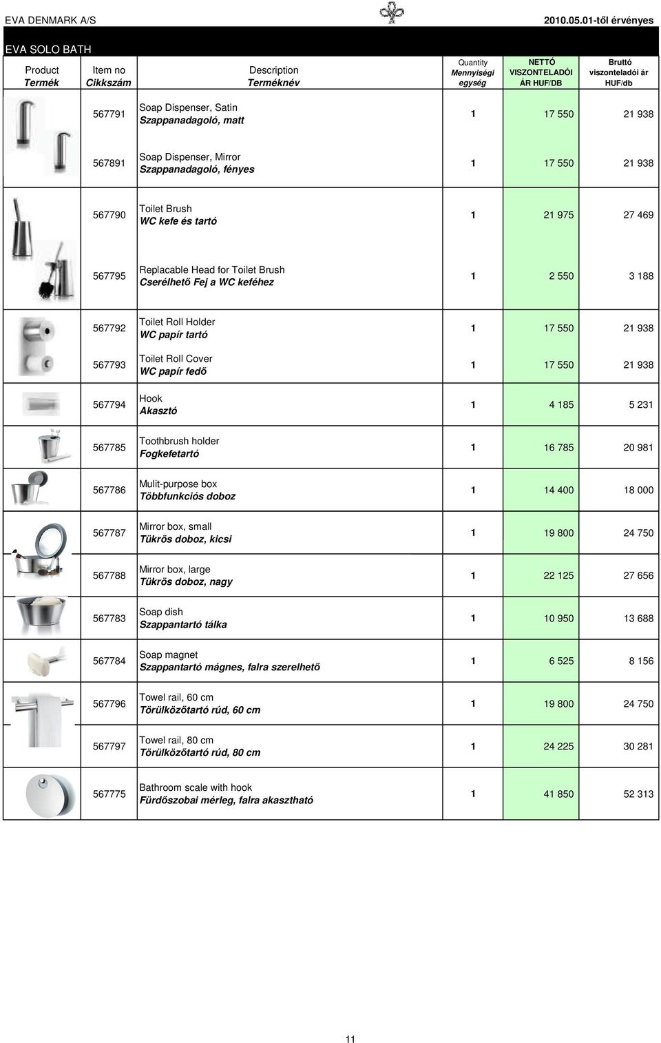 469 567795 Replacable Head for Toilet Brush Cserélhető Fej a WC keféhez 2 550 3 88 567792 567793 567794 Toilet Roll Holder WC papír tartó Toilet Roll Cover WC papír fedő Hook Akasztó 7 550 2 938 7