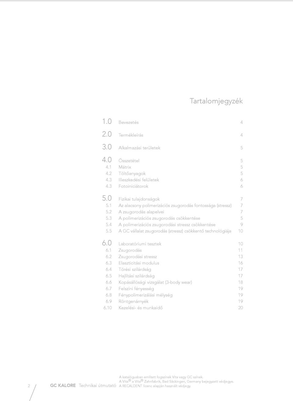 4 A polimerizációs zsugorodási stressz csökkentése 9 5.5 A GC vállalat zsugorodás (stressz) csökkentő technológiája 10 6.0 Laboratóriumi tesztek 10 6.1 Zsugorodás 11 6.2 Zsugorodási stressz 13 6.