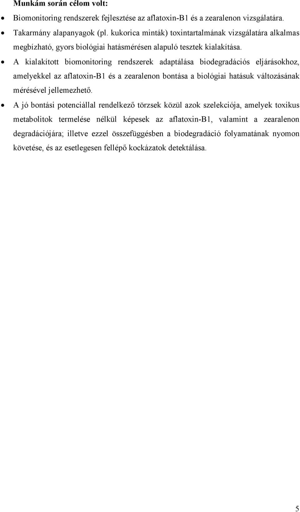 A kialakított biomonitoring rendszerek adaptálása biodegradációs eljárásokhoz, amelyekkel az aflatoxin-b1 és a zearalenon bontása a biológiai hatásuk változásának mérésével jellemezhetı.