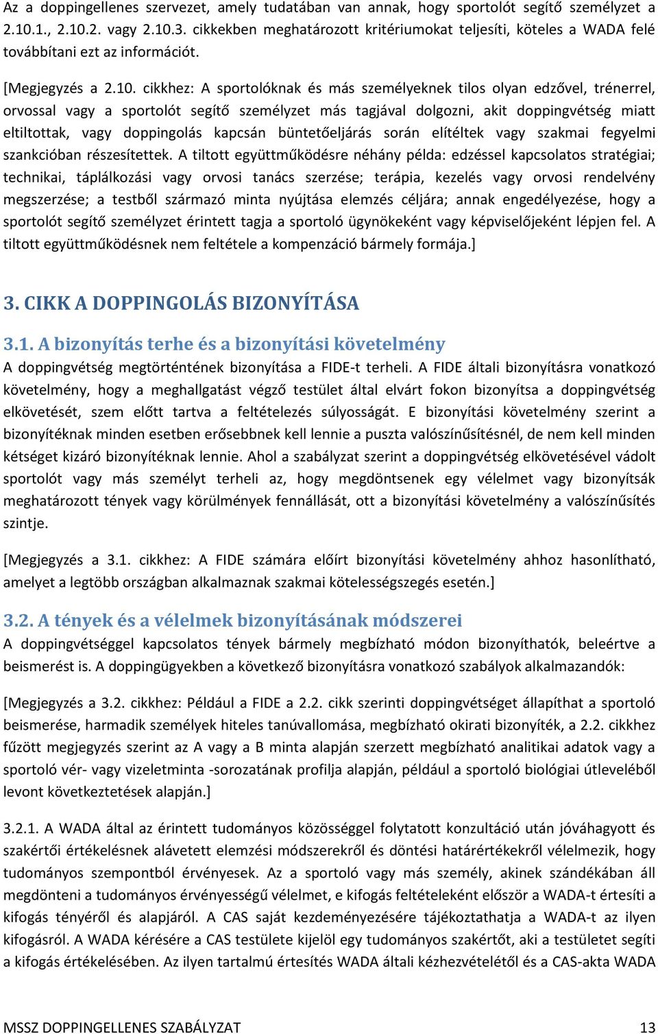 cikkhez: A sportolóknak és más személyeknek tilos olyan edzővel, trénerrel, orvossal vagy a sportolót segítő személyzet más tagjával dolgozni, akit doppingvétség miatt eltiltottak, vagy doppingolás
