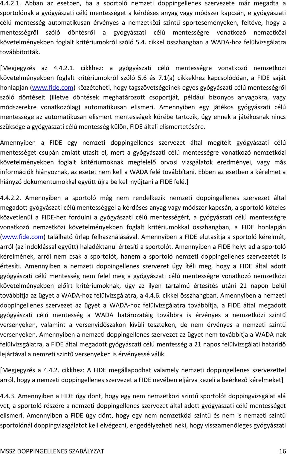 automatikusan érvényes a nemzetközi szintű sporteseményeken, feltéve, hogy a mentességről szóló döntésről a gyógyászati célú mentességre vonatkozó nemzetközi követelményekben foglalt kritériumokról