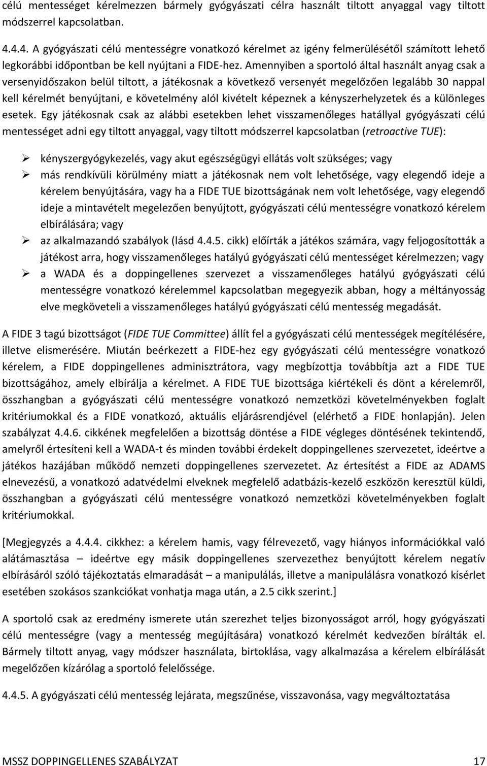 Amennyiben a sportoló által használt anyag csak a versenyidőszakon belül tiltott, a játékosnak a következő versenyét megelőzően legalább 30 nappal kell kérelmét benyújtani, e követelmény alól