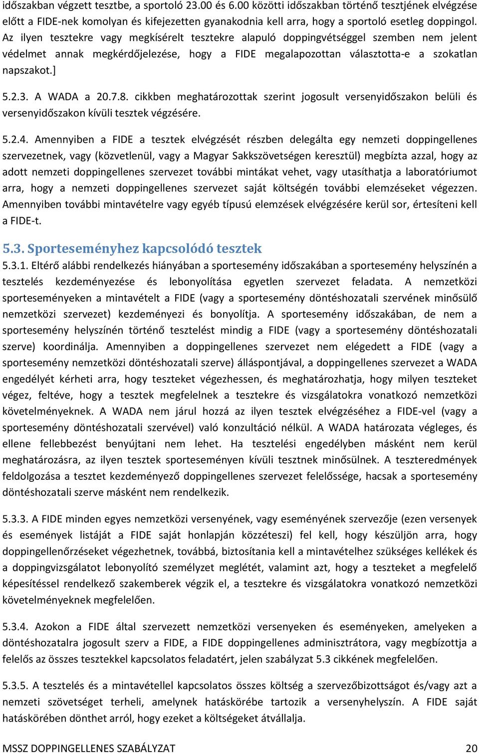 A WADA a 20.7.8. cikkben meghatározottak szerint jogosult versenyidőszakon belüli és versenyidőszakon kívüli tesztek végzésére. 5.2.4.