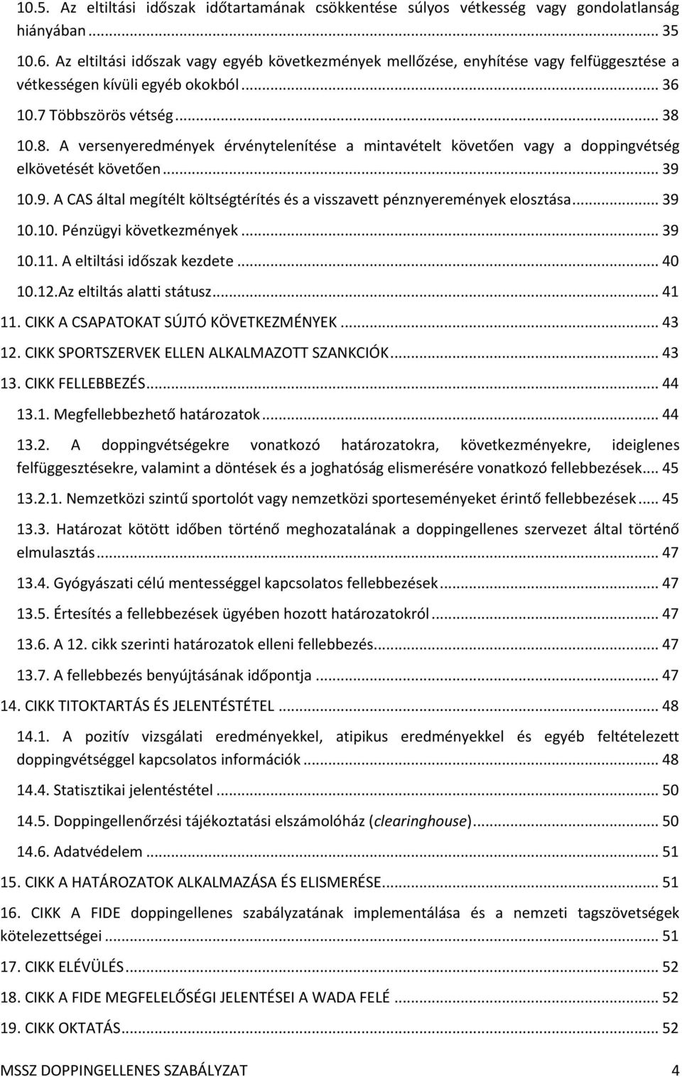 10.8. A versenyeredmények érvénytelenítése a mintavételt követően vagy a doppingvétség elkövetését követően... 39 10.9. A CAS által megítélt költségtérítés és a visszavett pénznyeremények elosztása.