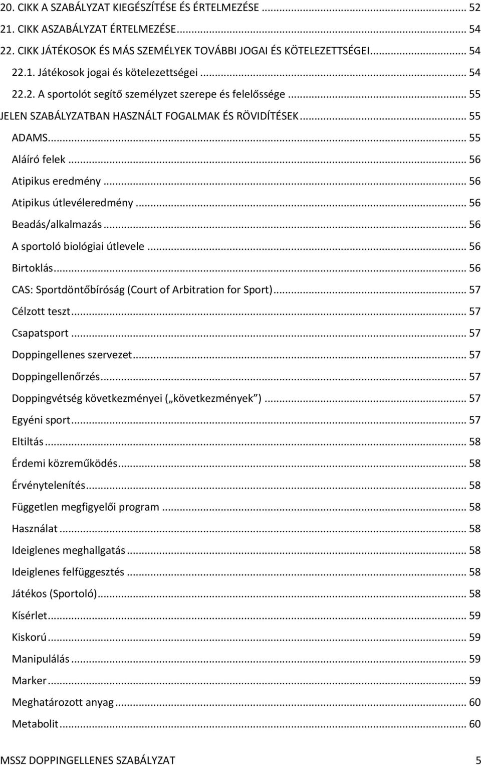 .. 56 Atipikus útlevéleredmény... 56 Beadás/alkalmazás... 56 A sportoló biológiai útlevele... 56 Birtoklás... 56 CAS: Sportdöntőbíróság (Court of Arbitration for Sport)... 57 Célzott teszt.