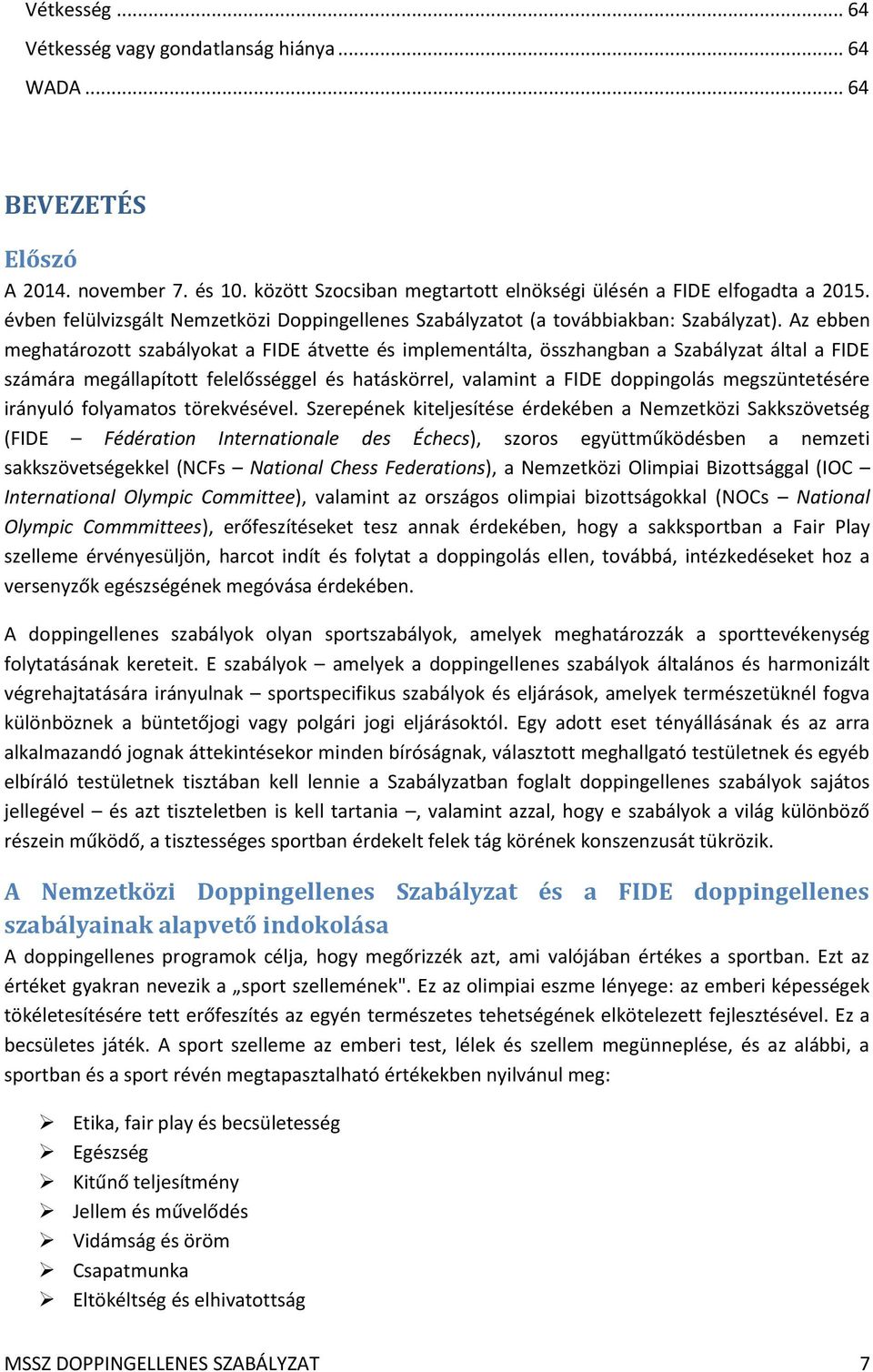 Az ebben meghatározott szabályokat a FIDE átvette és implementálta, összhangban a Szabályzat által a FIDE számára megállapított felelősséggel és hatáskörrel, valamint a FIDE doppingolás