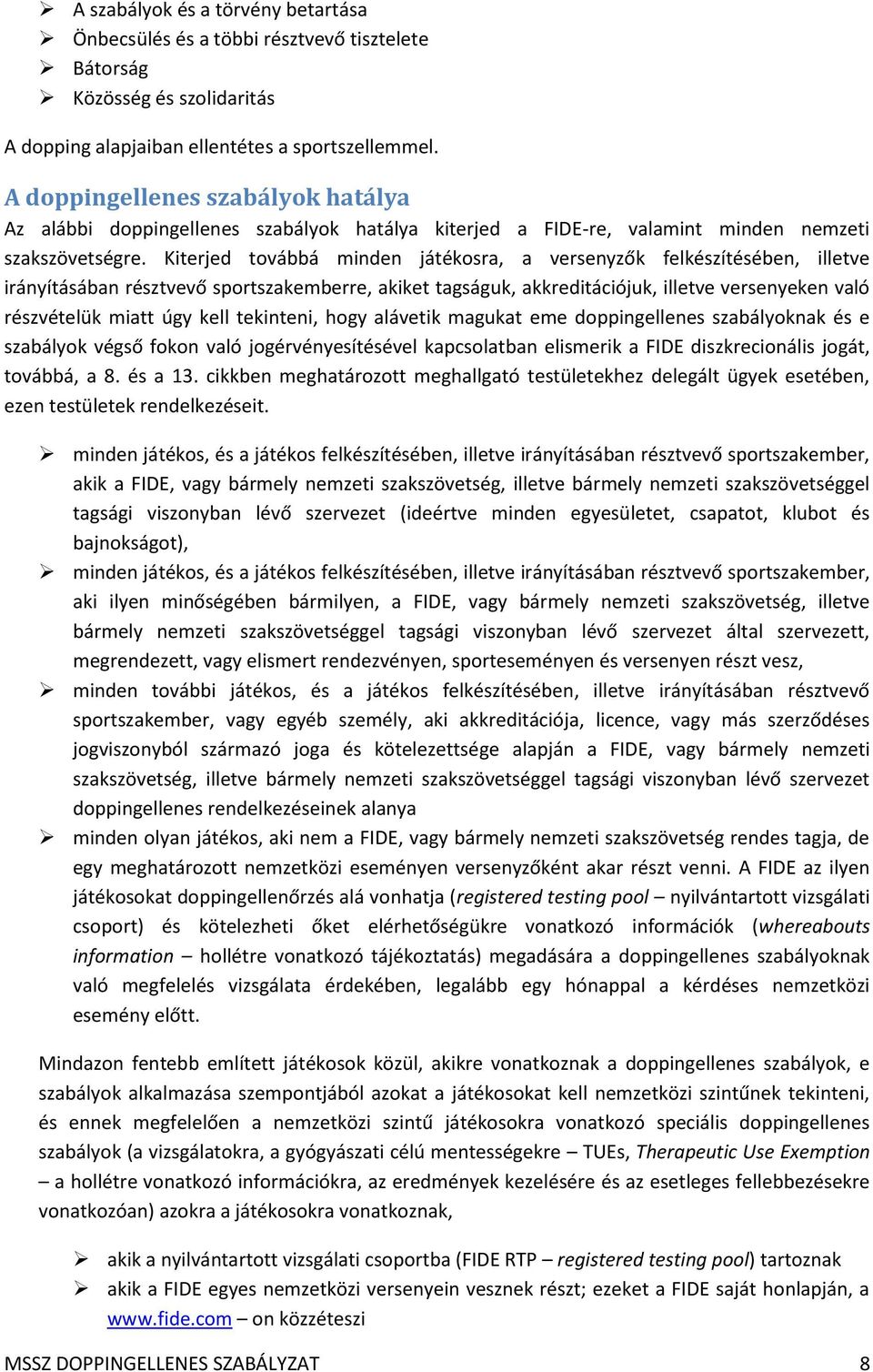 Kiterjed továbbá minden játékosra, a versenyzők felkészítésében, illetve irányításában résztvevő sportszakemberre, akiket tagságuk, akkreditációjuk, illetve versenyeken való részvételük miatt úgy