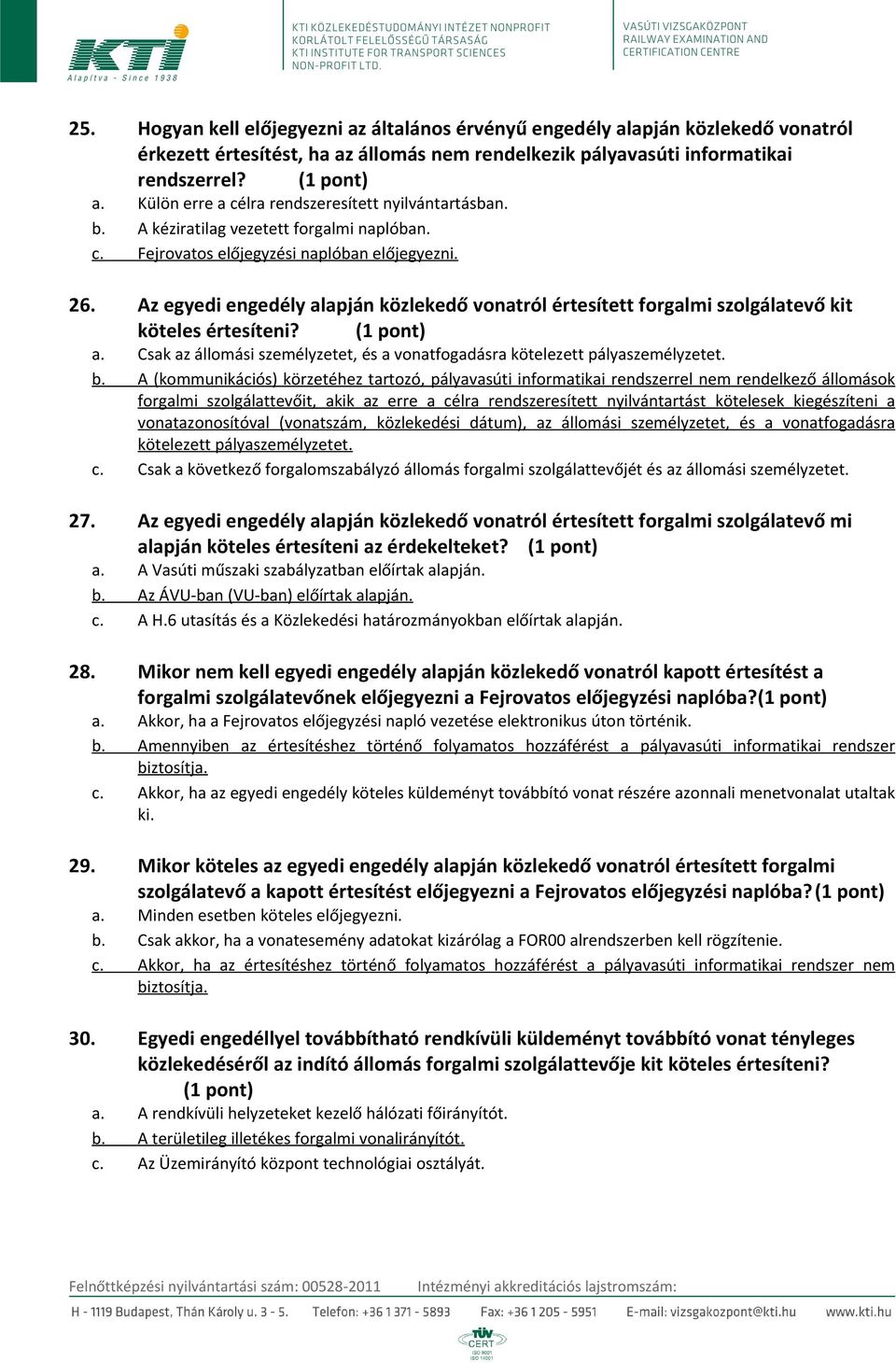 Az egyedi engedély alapján közlekedő vonatról értesített forgalmi szolgálatevő kit köteles értesíteni? (1 pont) a. Csak az állomási személyzetet, és a vonatfogadásra kötelezett pályaszemélyzetet. b.