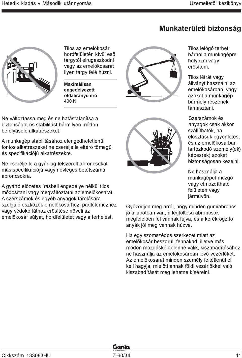 A munkagép stabilitásához elengedhetetlenül fontos alkatrészeket ne cserélje le eltérő tömegű és specifikációjú alkatrészekre.