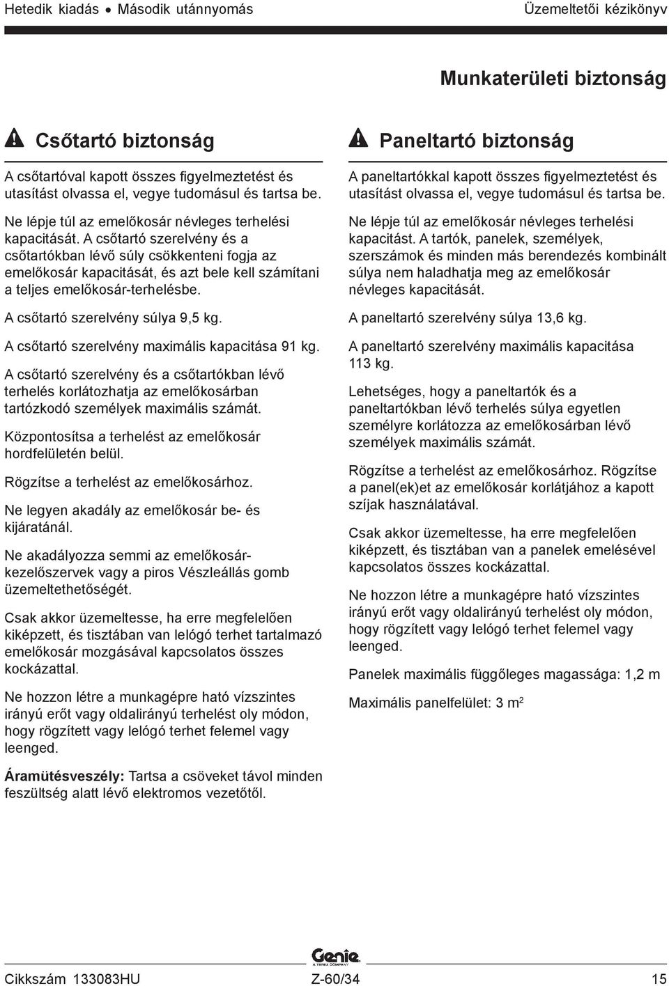 A csőtartó szerelvény és a csőtartókban lévő súly csökkenteni fogja az emelőkosár kapacitását, és azt bele kell számítani a teljes emelőkosár-terhelésbe. A csőtartó szerelvény súlya 9,5 kg.