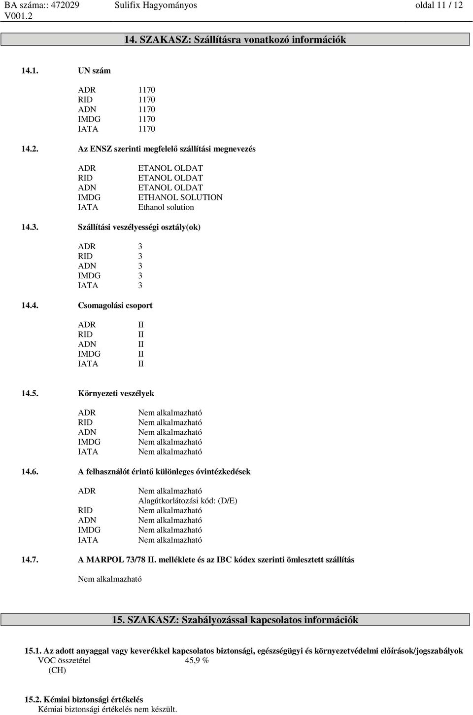 A felhasználót érintő különleges óvintézkedések ADR RID ADN IMDG IATA Alagútkorlátozási kód: (D/E) 14.7. A MARPOL 73/78 II. melléklete és az IBC kódex szerinti ömlesztett szállítás 15.