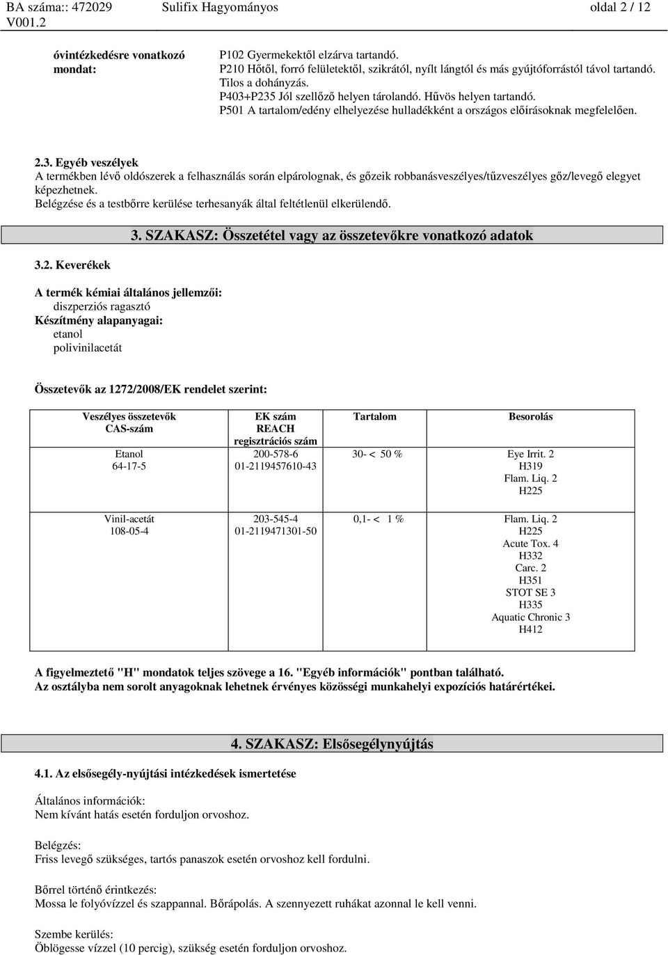 Belégzése és a testbőrre kerülése terhesanyák által feltétlenül elkerülendő. 3.2. Keverékek A termék kémiai általános jellemzői: diszperziós ragasztó Készítmény alapanyagai: etanol polivinilacetát 3.