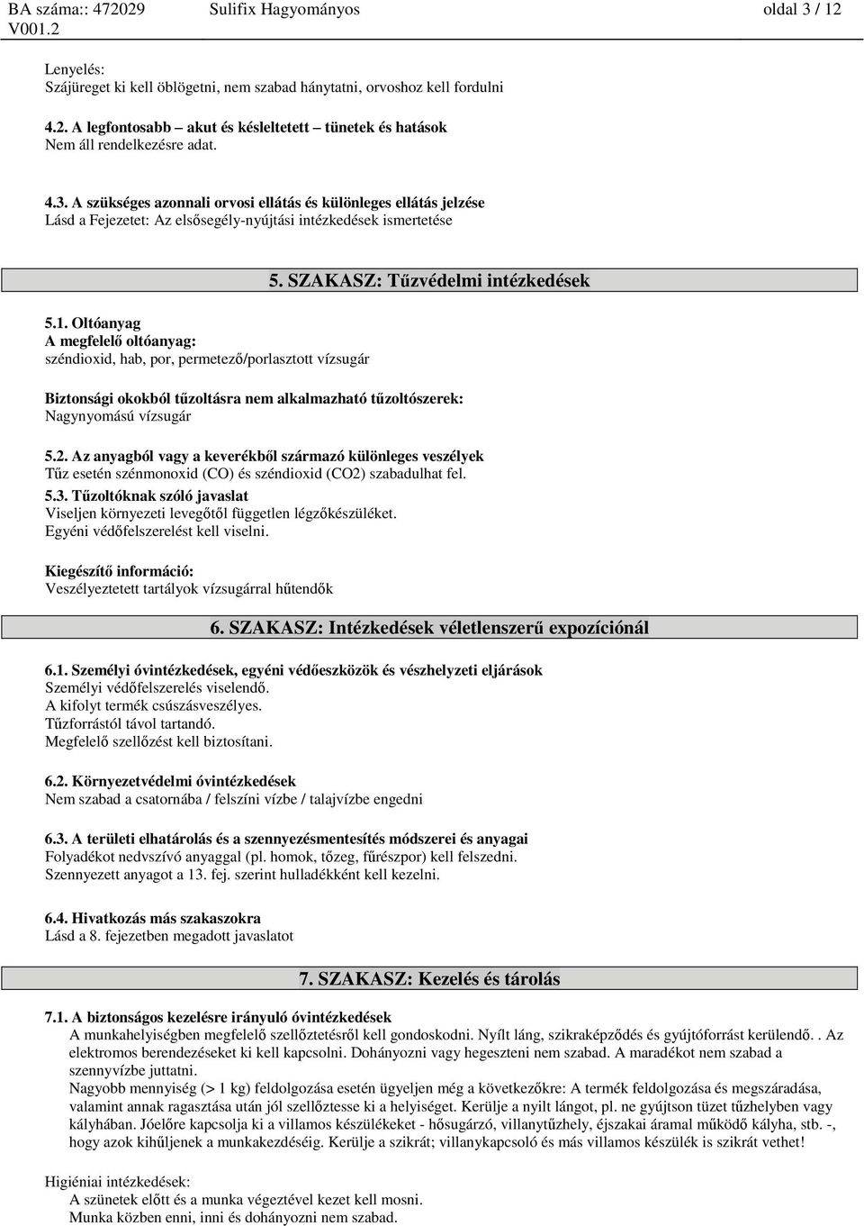 SZAKASZ: Tűzvédelmi intézkedések Biztonsági okokból tűzoltásra nem alkalmazható tűzoltószerek: Nagynyomású vízsugár 5.2.