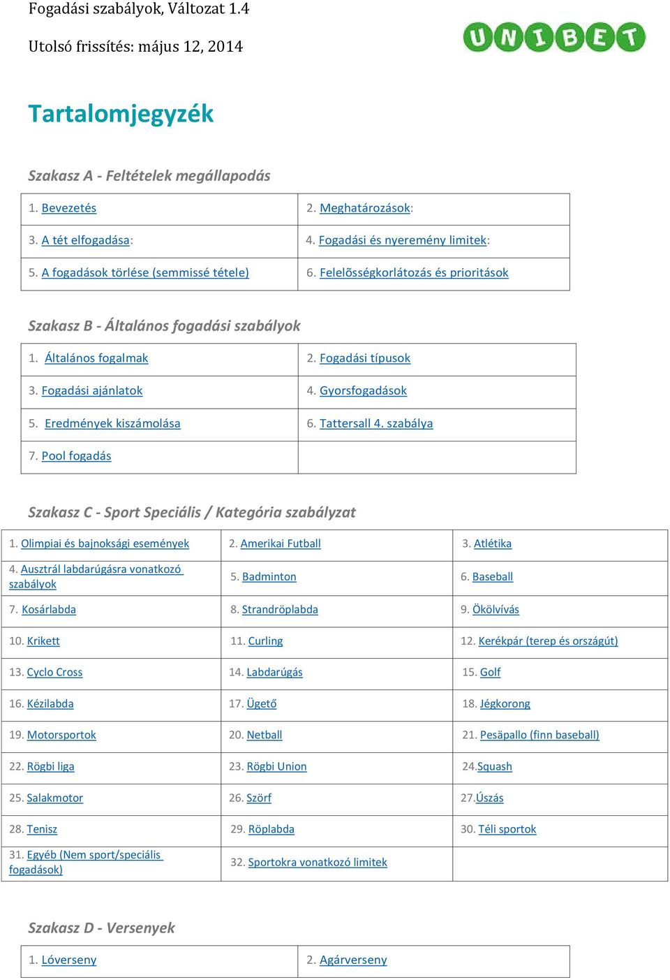 Tattersall 4. szabálya 7. Pool fogadás Szakasz C - Sport Speciális / Kategória szabályzat 1. Olimpiai és bajnoksági események 2. Amerikai Futball 3. Atlétika 4.