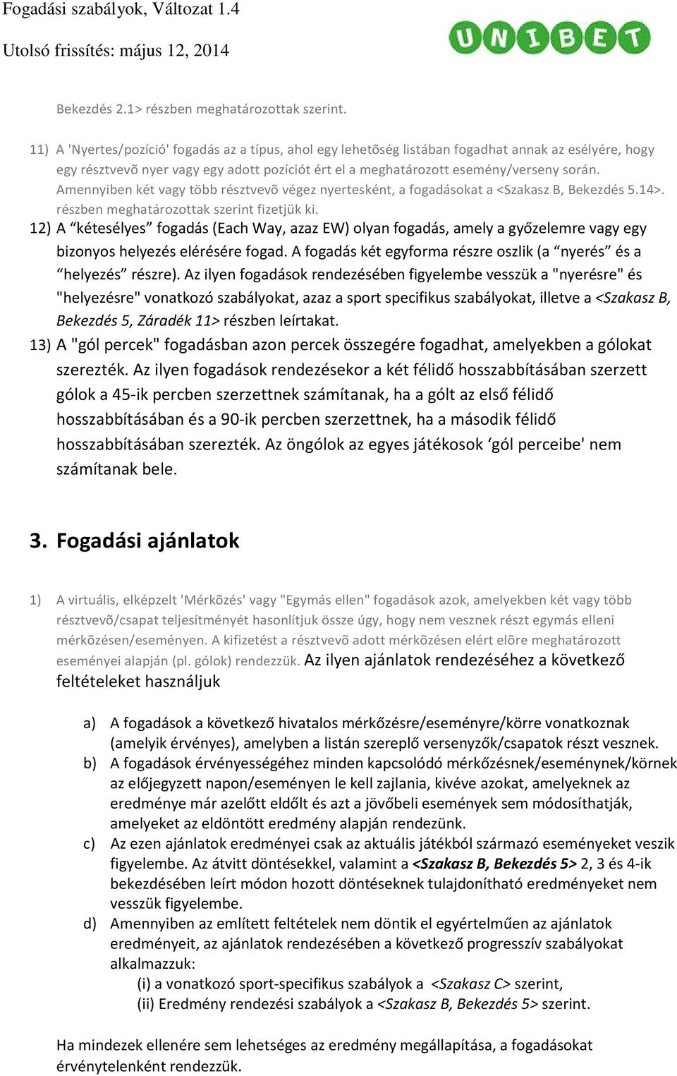 Amennyiben két vagy több résztvevõ végez nyertesként, a fogadásokat a <Szakasz B, Bekezdés 5.14>. részben meghatározottak szerint fizetjük ki.