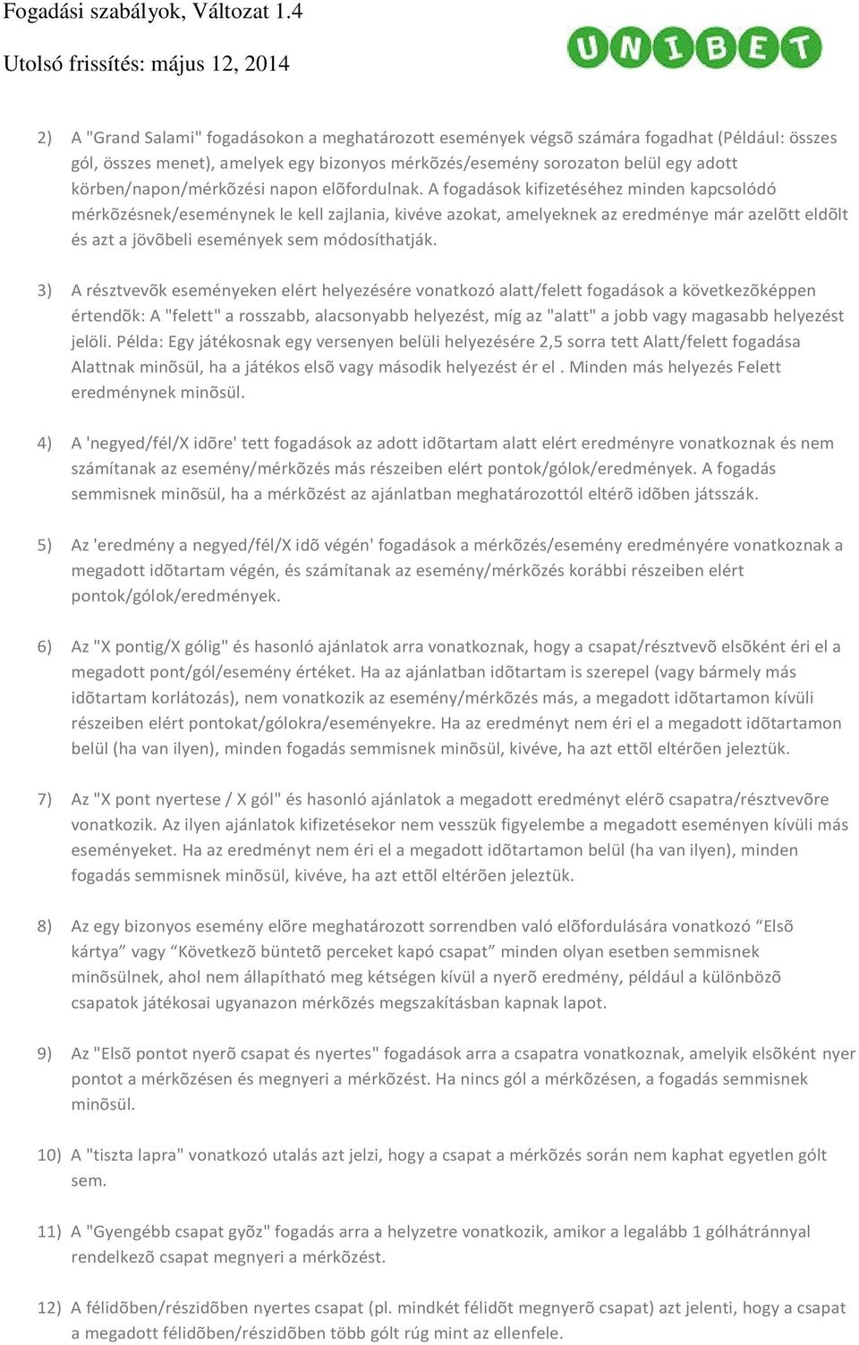 A fogadások kifizetéséhez minden kapcsolódó mérkõzésnek/eseménynek le kell zajlania, kivéve azokat, amelyeknek az eredménye már azelõtt eldõlt és azt a jövõbeli események sem módosíthatják.