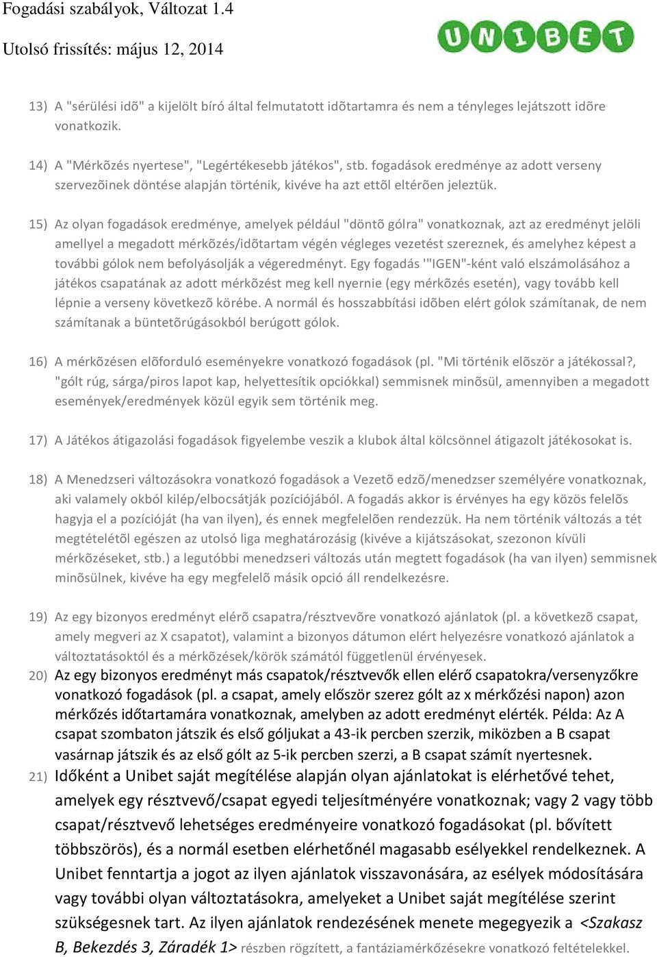 15) Az olyan fogadások eredménye, amelyek például "döntõ gólra" vonatkoznak, azt az eredményt jelöli amellyel a megadott mérkõzés/idõtartam végén végleges vezetést szereznek, és amelyhez képest a