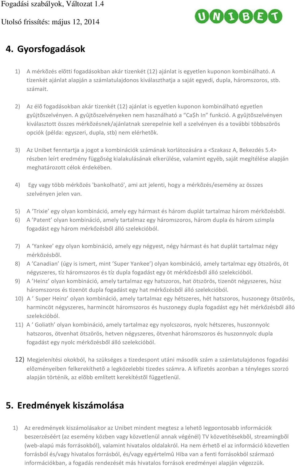 2) Az élõ fogadásokban akár tizenkét (12) ajánlat is egyetlen kuponon kombinálható egyetlen gyûjtõszelvényen. A gyûjtõszelvényeken nem használható a Ca$h In funkció.
