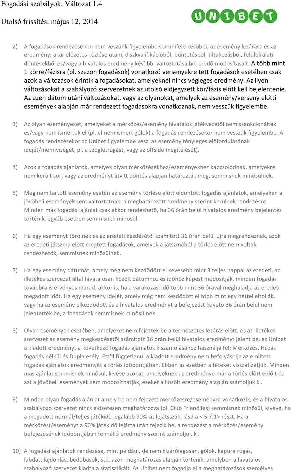 szezon fogadások) vonatkozó versenyekre tett fogadások esetében csak azok a változások érintik a fogadásokat, amelyeknél nincs végleges eredmény.