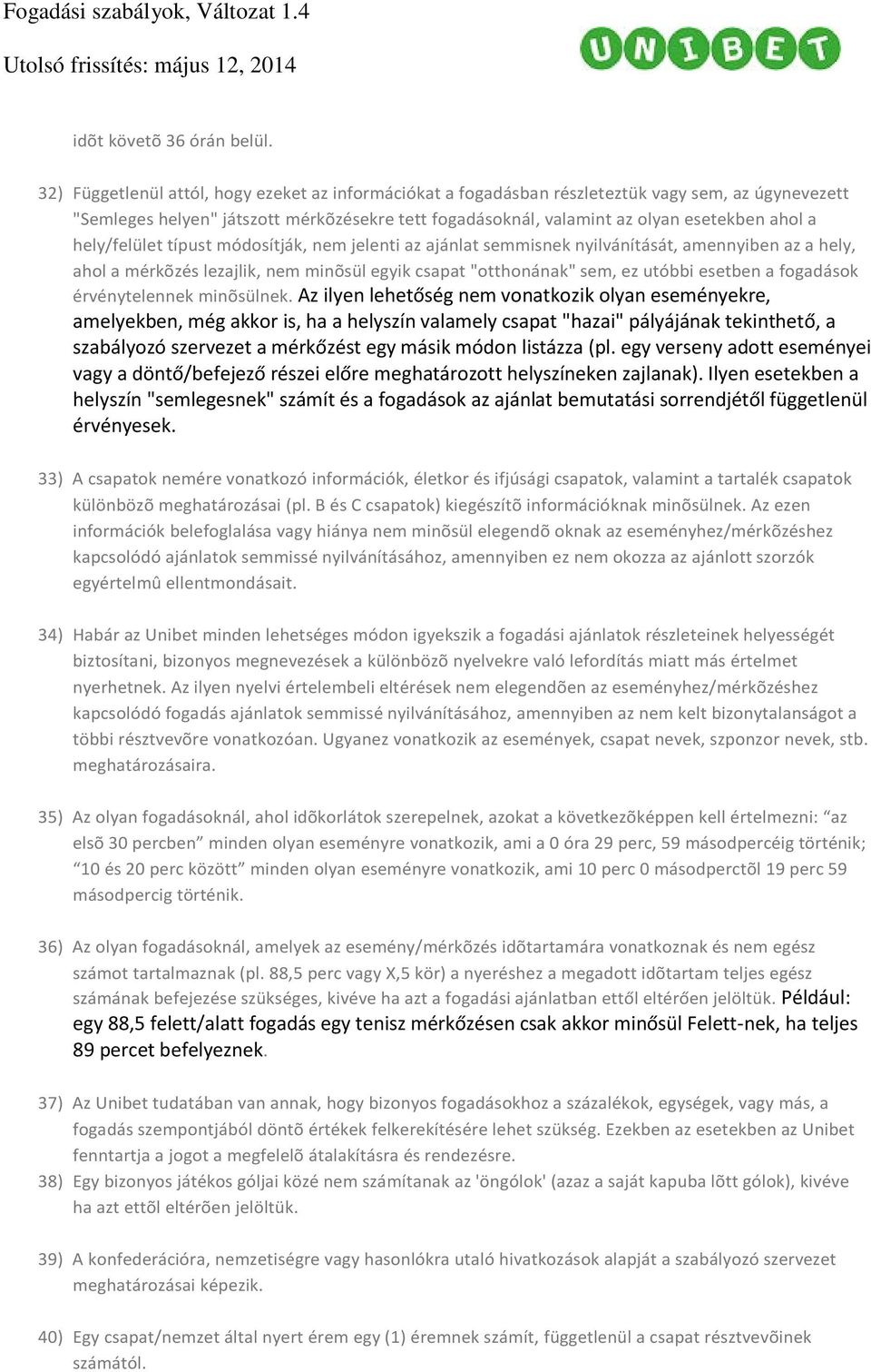 hely/felület típust módosítják, nem jelenti az ajánlat semmisnek nyilvánítását, amennyiben az a hely, ahol a mérkõzés lezajlik, nem minõsül egyik csapat "otthonának" sem, ez utóbbi esetben a