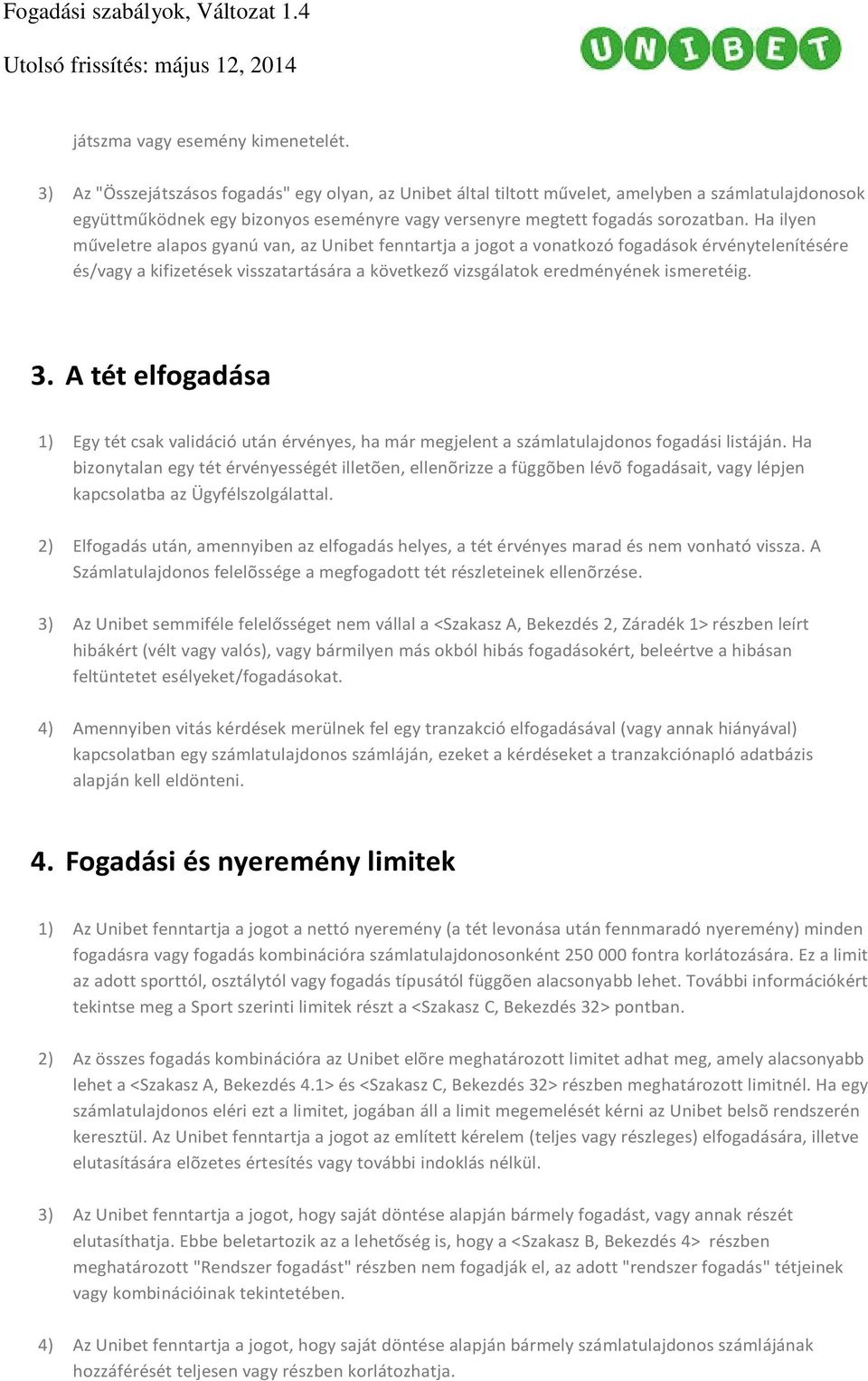 Ha ilyen műveletre alapos gyanú van, az Unibet fenntartja a jogot a vonatkozó fogadások érvénytelenítésére és/vagy a kifizetések visszatartására a következő vizsgálatok eredményének ismeretéig. 3.