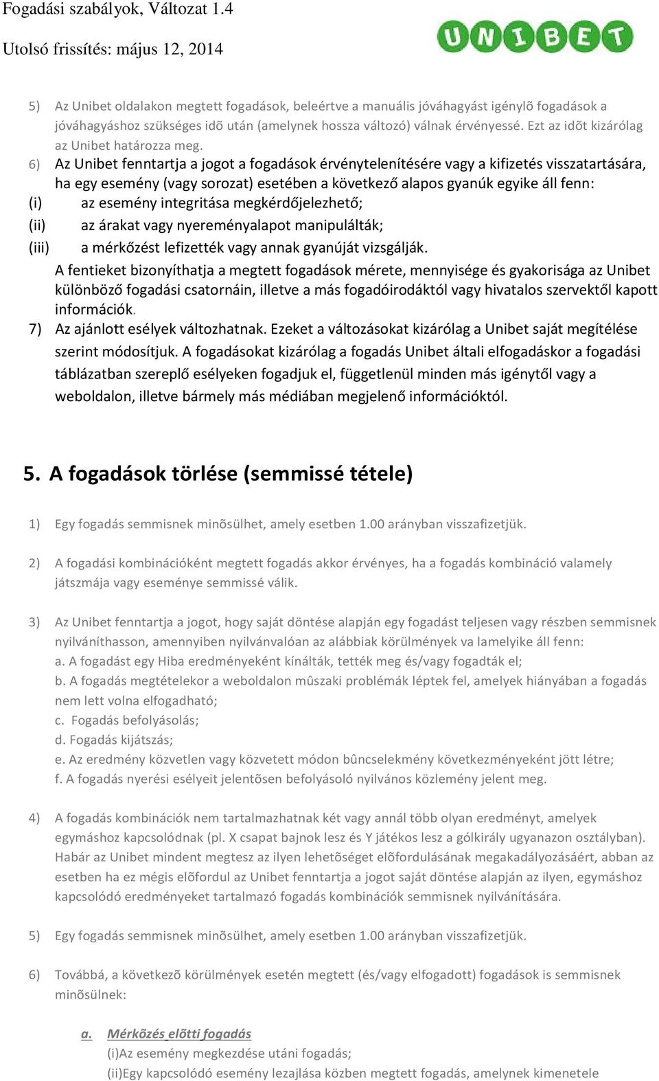 6) Az Unibet fenntartja a jogot a fogadások érvénytelenítésére vagy a kifizetés visszatartására, ha egy esemény (vagy sorozat) esetében a következő alapos gyanúk egyike áll fenn: (i) az esemény