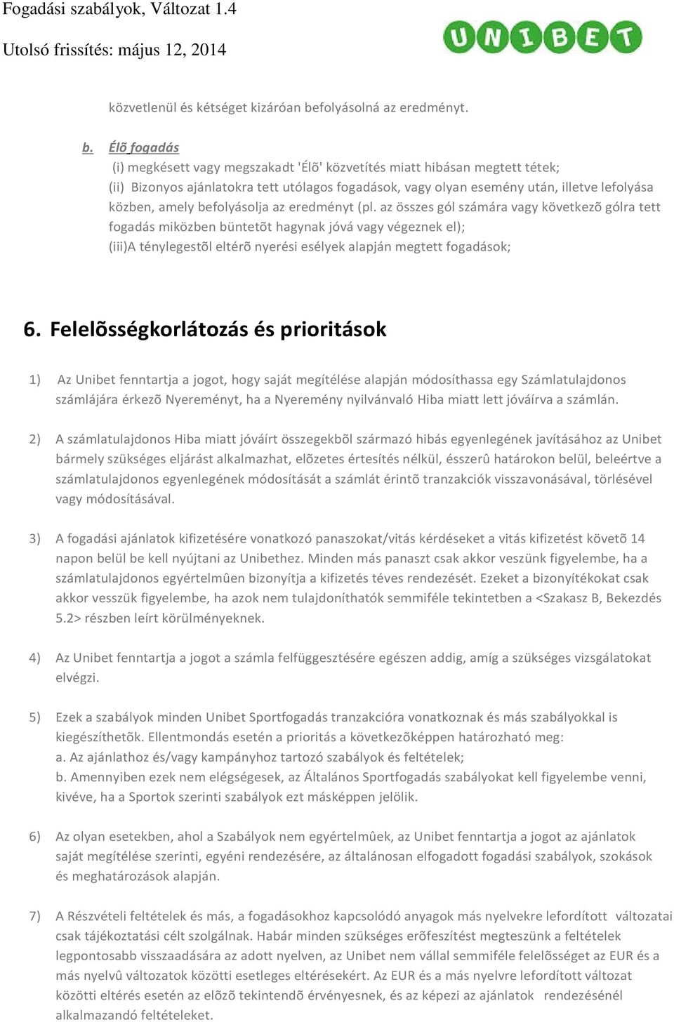 Élõ fogadás (i) megkésett vagy megszakadt 'Élõ' közvetítés miatt hibásan megtett tétek; (ii) Bizonyos ajánlatokra tett utólagos fogadások, vagy olyan esemény után, illetve lefolyása közben, amely