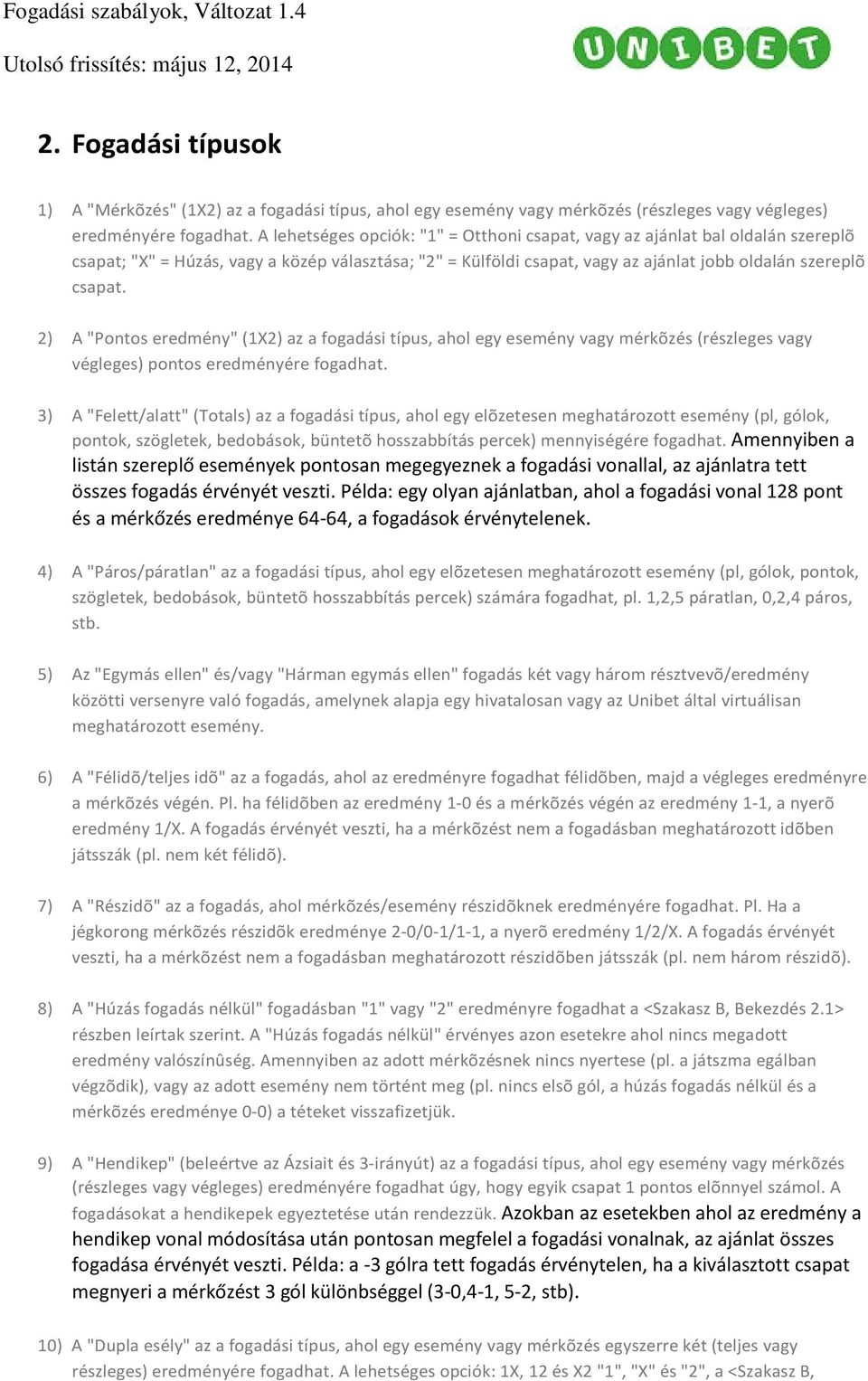 2) A "Pontos eredmény" (1X2) az a fogadási típus, ahol egy esemény vagy mérkõzés (részleges vagy végleges) pontos eredményére fogadhat.