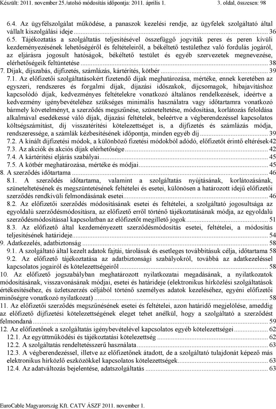 Tájékoztatás a szolgáltatás teljesítésével összefüggő jogviták peres és peren kívüli kezdeményezésének lehetőségéről és feltételeiről, a békéltető testülethez való fordulás jogáról, az eljárásra