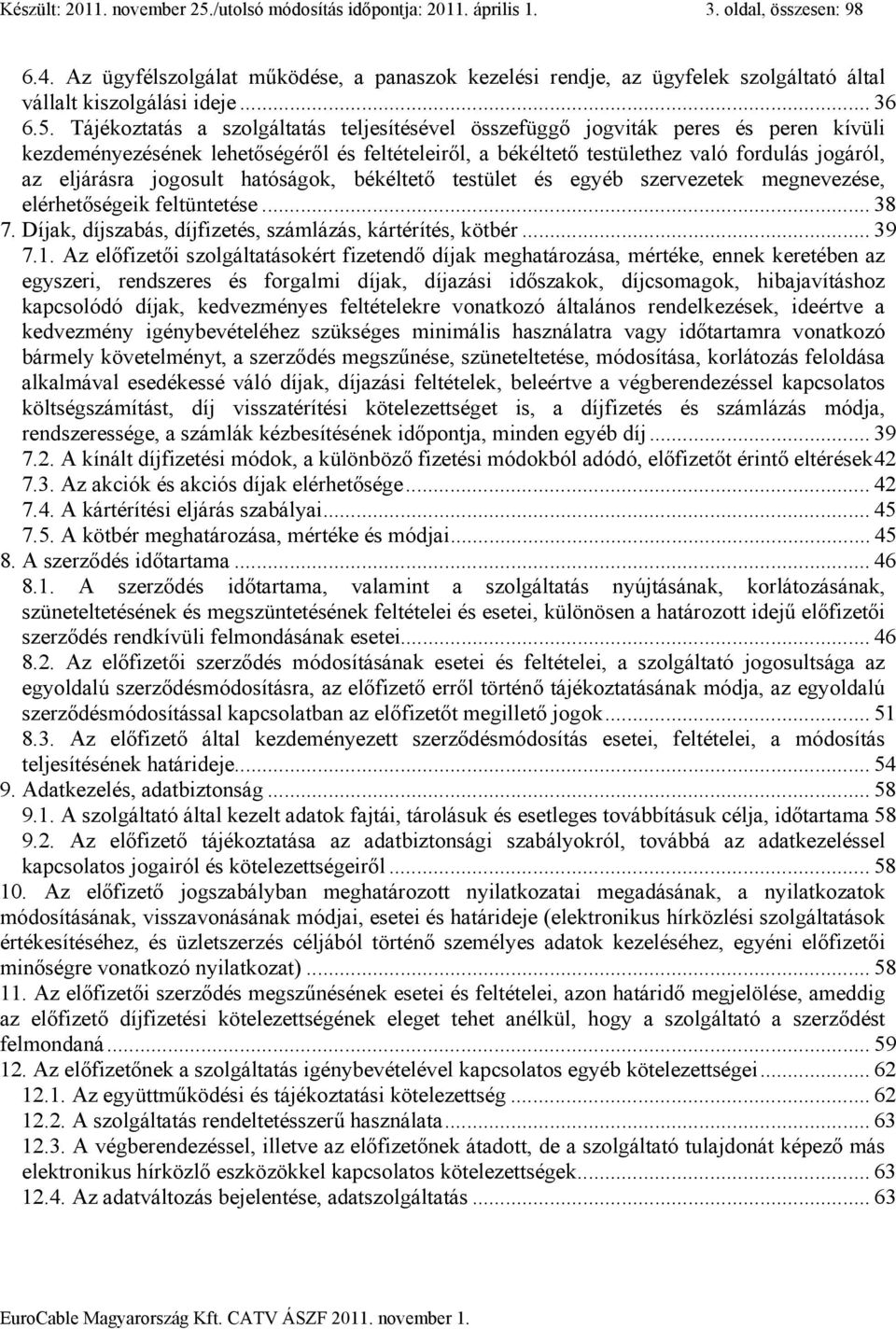 Tájékoztatás a szolgáltatás teljesítésével összefüggő jogviták peres és peren kívüli kezdeményezésének lehetőségéről és feltételeiről, a békéltető testülethez való fordulás jogáról, az eljárásra