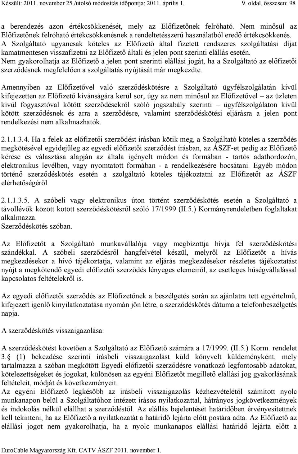 A Szolgáltató ugyancsak köteles az Előfizető által fizetett rendszeres szolgáltatási díjat kamatmentesen visszafizetni az Előfizető általi és jelen pont szerinti elállás esetén.