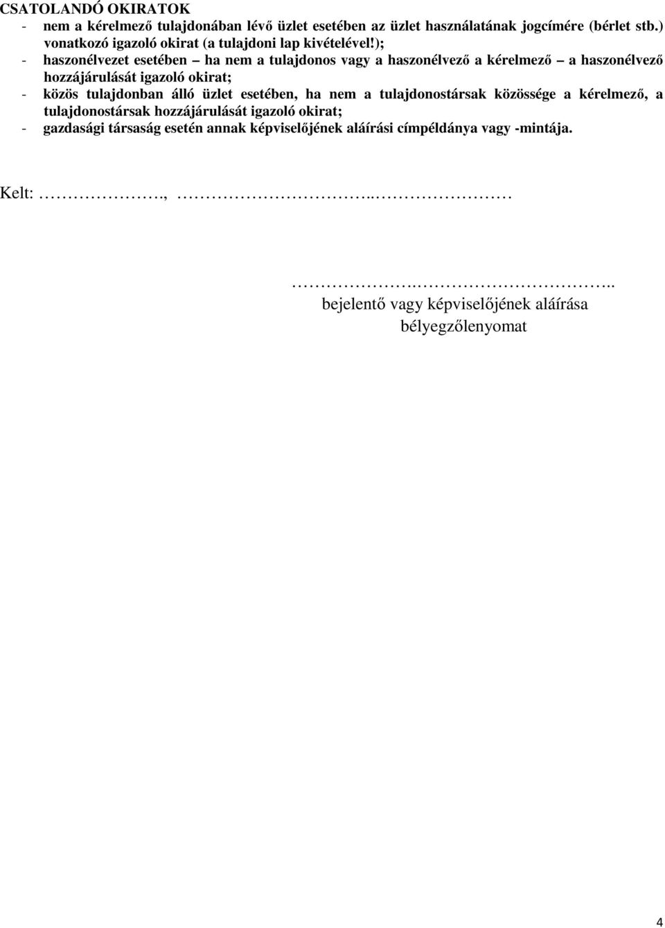); - haszonélvezet esetében ha nem a tulajdonos vagy a haszonélvezı a kérelmezı a haszonélvezı hozzájárulását igazoló okirat; - közös tulajdonban