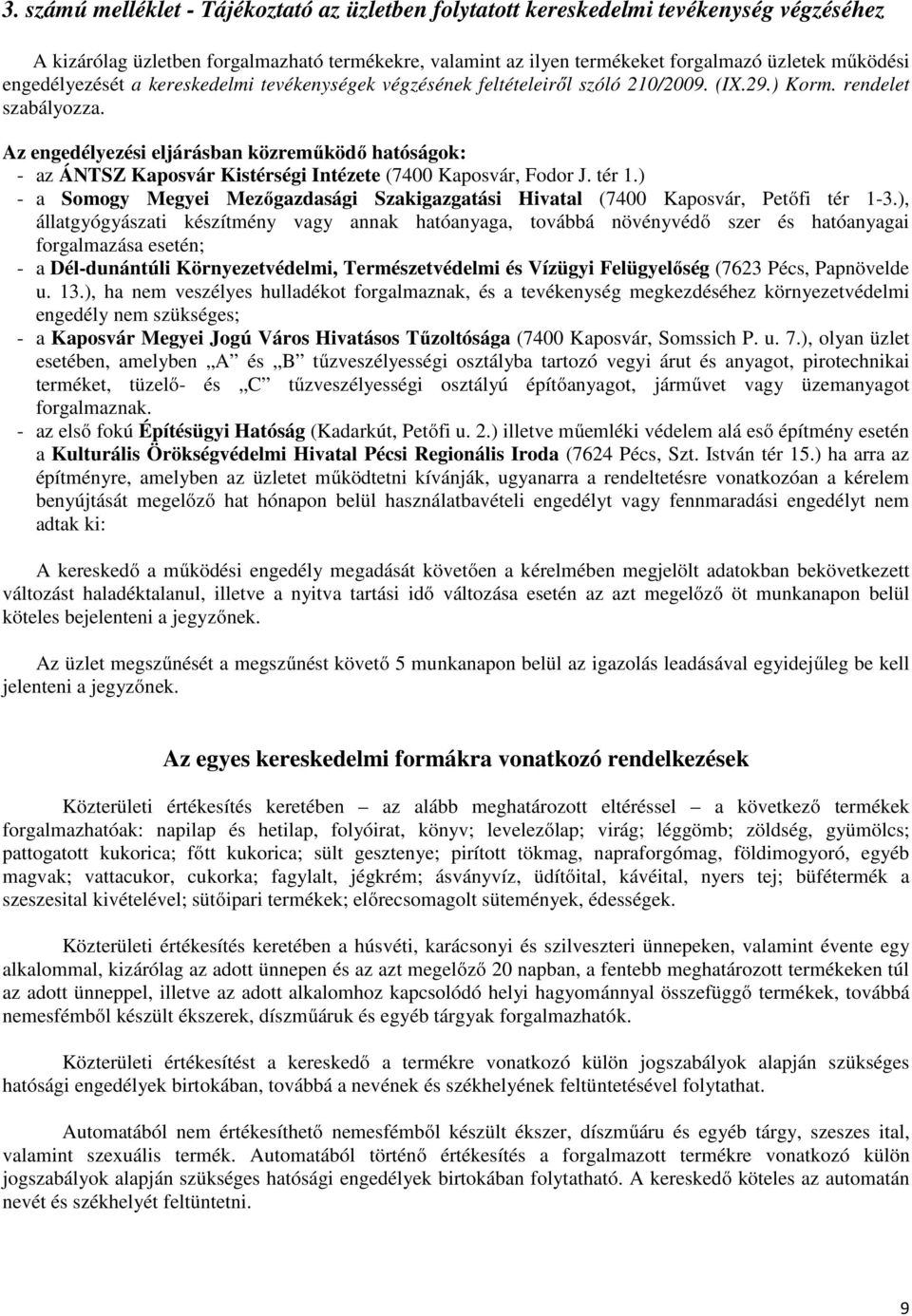Az engedélyezési eljárásban közremőködı hatóságok: - az ÁNTSZ Kaposvár Kistérségi Intézete (7400 Kaposvár, Fodor J. tér 1.