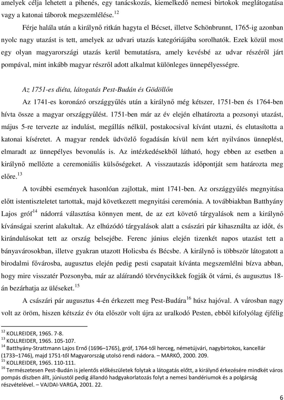 12 Férje halála után a királynı ritkán hagyta el Bécset, illetve Schönbrunnt, 1765-ig azonban nyolc nagy utazást is tett, amelyek az udvari utazás kategóriájába sorolhatók.