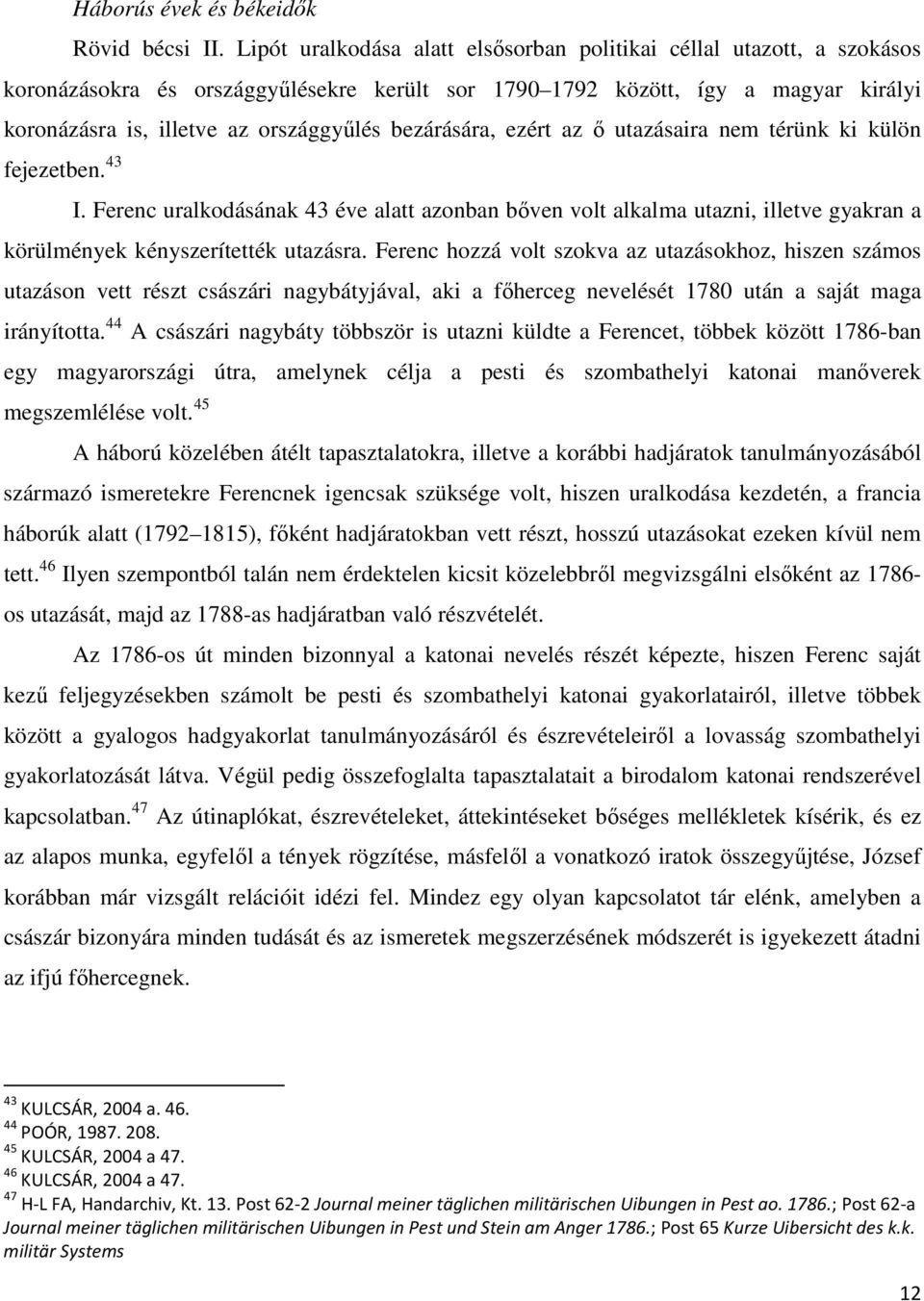 bezárására, ezért az ı utazásaira nem térünk ki külön fejezetben. 43 I. Ferenc uralkodásának 43 éve alatt azonban bıven volt alkalma utazni, illetve gyakran a körülmények kényszerítették utazásra.