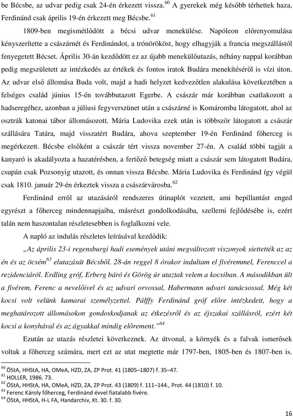 Április 30-án kezdıdött ez az újabb menekülıutazás, néhány nappal korábban pedig megszületett az intézkedés az értékek és fontos iratok Budára menekítésérıl is vízi úton.