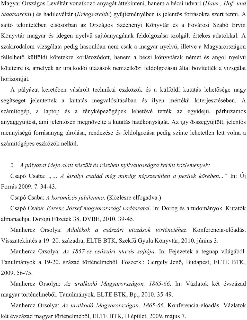 A szakirodalom vizsgálata pedig hasonlóan nem csak a magyar nyelvű, illetve a Magyarországon fellelhető külföldi kötetekre korlátozódott, hanem a bécsi könyvtárak német és angol nyelvű köteteire is,