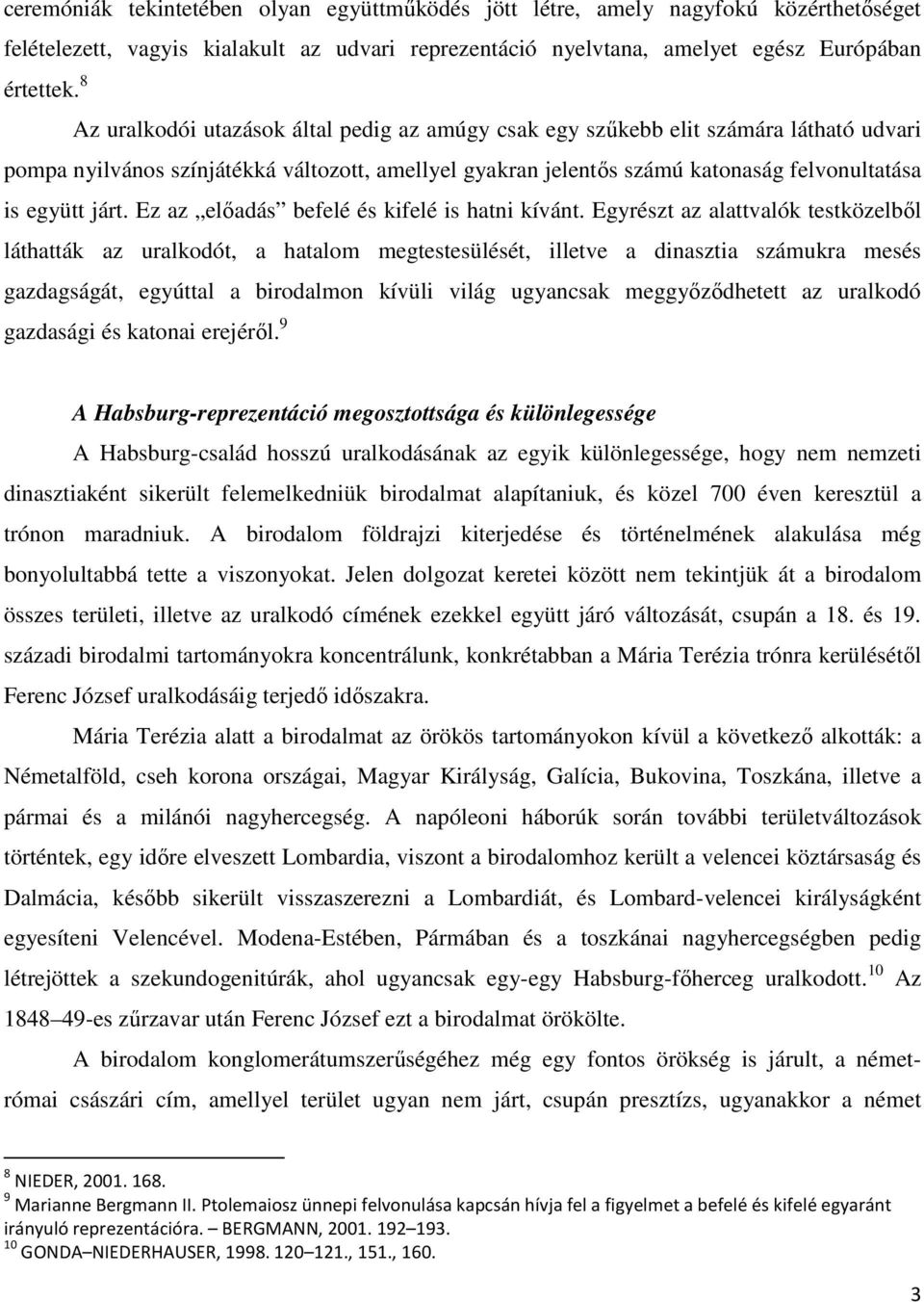 kialakult az udvari reprezentáció nyelvtana, amelyet egész Európában pompa nyilvános színjátékká változott, amellyel gyakran jelentıs számú katonaság felvonultatása is együtt járt.