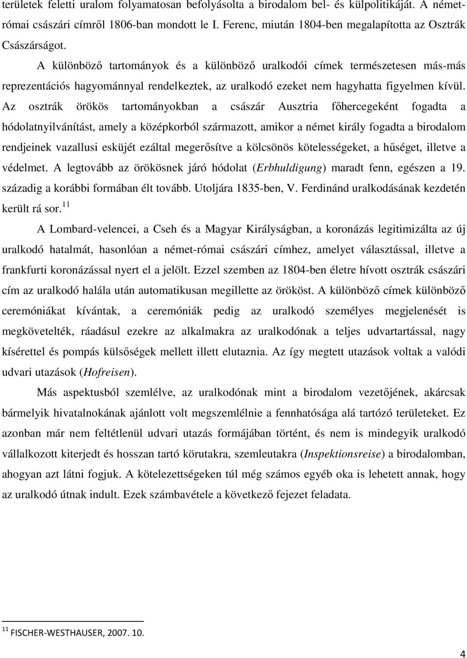 A különbözı tartományok és a különbözı uralkodói címek természetesen más-más reprezentációs hagyománnyal rendelkeztek, az uralkodó ezeket nem hagyhatta figyelmen kívül.